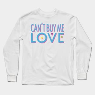 Can't Buy Me Love Long Sleeve T-Shirt